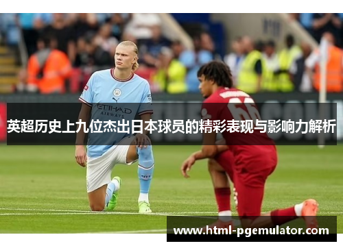 英超历史上九位杰出日本球员的精彩表现与影响力解析