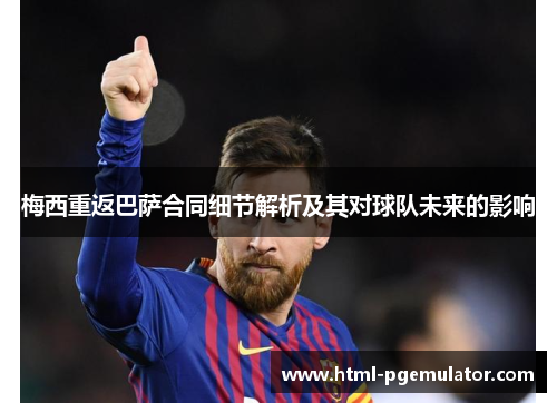 梅西重返巴萨合同细节解析及其对球队未来的影响