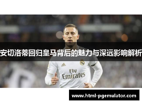安切洛蒂回归皇马背后的魅力与深远影响解析