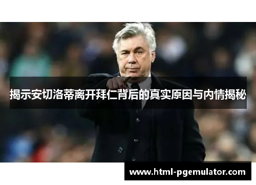 揭示安切洛蒂离开拜仁背后的真实原因与内情揭秘