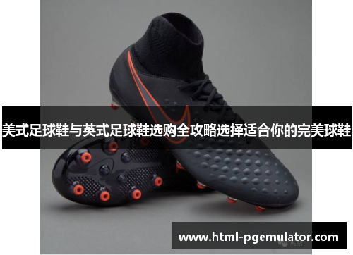 美式足球鞋与英式足球鞋选购全攻略选择适合你的完美球鞋