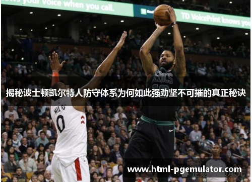 揭秘波士顿凯尔特人防守体系为何如此强劲坚不可摧的真正秘诀
