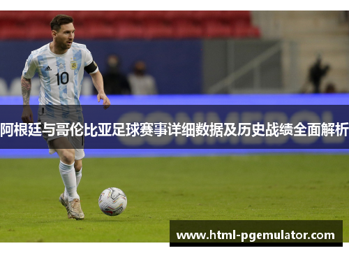 阿根廷与哥伦比亚足球赛事详细数据及历史战绩全面解析