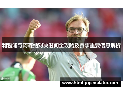 利物浦与阿森纳对决时间全攻略及赛事重要信息解析