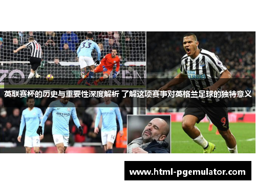 英联赛杯的历史与重要性深度解析 了解这项赛事对英格兰足球的独特意义