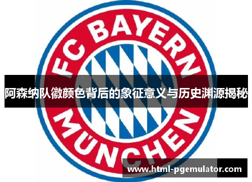 阿森纳队徽颜色背后的象征意义与历史渊源揭秘 阿森纳队徽颜色背后的象征意义与历史渊源揭秘