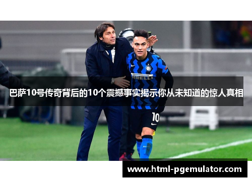 巴萨10号传奇背后的10个震撼事实揭示你从未知道的惊人真相