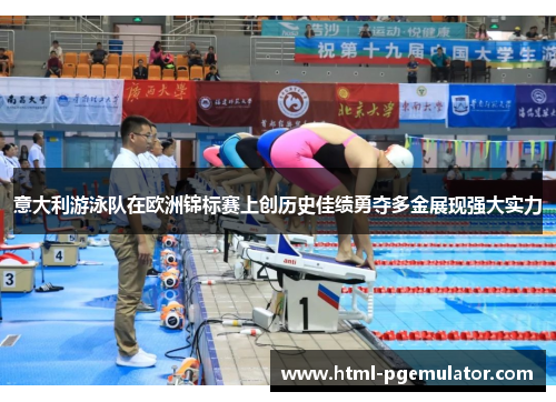 意大利游泳队在欧洲锦标赛上创历史佳绩勇夺多金展现强大实力