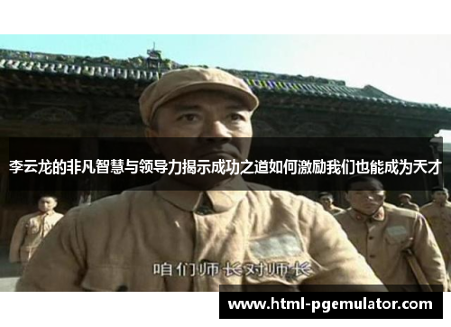 李云龙的非凡智慧与领导力揭示成功之道如何激励我们也能成为天才