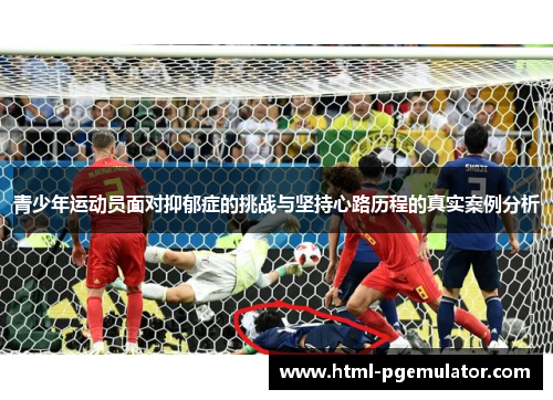 青少年运动员面对抑郁症的挑战与坚持心路历程的真实案例分析